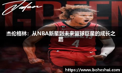 杰伦格林：从NBA新星到未来篮球巨星的成长之路